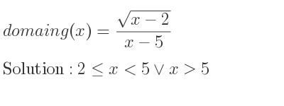 The domain of g(x)=(sqrt(x-2))/(x-5) is 2<= x<5\lor x>5